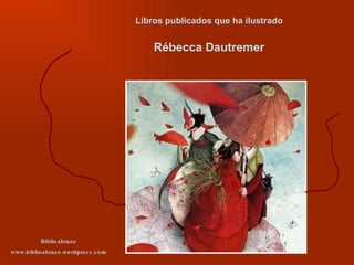 Biblioabrazo www.biblioabrazo.wordpress.com Libros publicados que ha ilustrado Rébecca Dautremer 