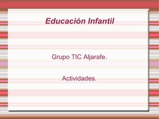 Educación Infantil Grupo TIC Aljarafe. Actividades. 