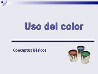Conceptos Básicos  Uso del color 