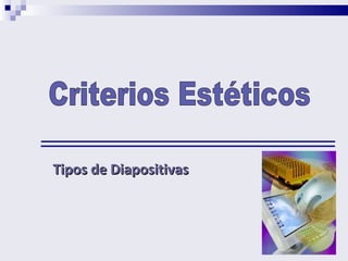 Tipos de Diapositivas Criterios Estéticos 