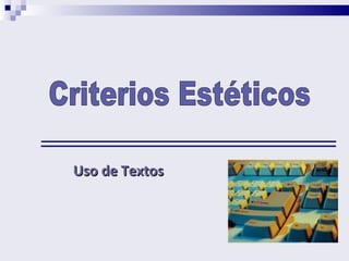 Uso de Textos Criterios Estéticos 