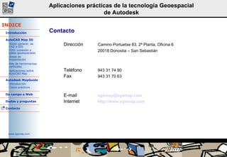 Contacto Dirección Camino Portuetxe 83, 2ª Planta, Oficina 6 20018 Donostia – San Sebastián Teléfono 943 31 74 90 Fax 943 31 70 63 E-mail [email_address] Internet http://www.sgsmap.com   