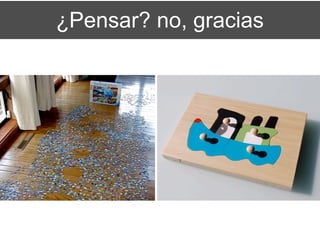 ¿Pensar? no, gracias
 