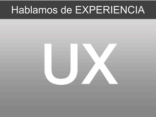 Hablamos de EXPERIENCIA
 