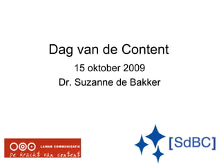 Dag van de Content 15 oktober 2009 Dr. Suzanne de Bakker 