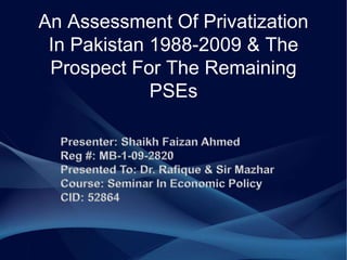 An Assessment Of Privatization
In Pakistan 1988-2009 & The
Prospect For The Remaining
PSEs
 
