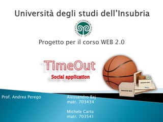 Progetto per il corso WEB 2.0




Prof. Andrea Perego       Alessandro Baj
                          matr. 703434

                          Michele Carta
                          matr. 703541
 