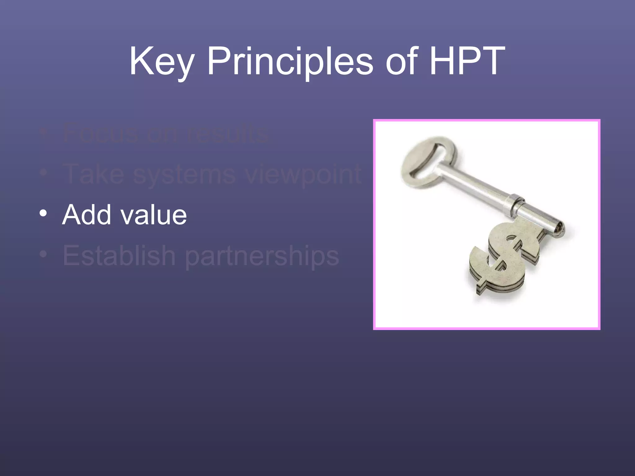 Key Principles of HPT
• Focus on results
• Take systems viewpoint
• Add value
• Establish partnerships
 