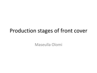 Production stages of front cover Maseulla Olomi 