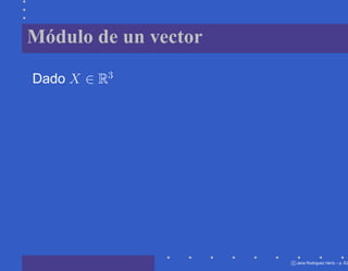 Módulo de un vector

Dado X ∈ R3




                      c Jana Rodriguez Hertz – p. 5/2
 