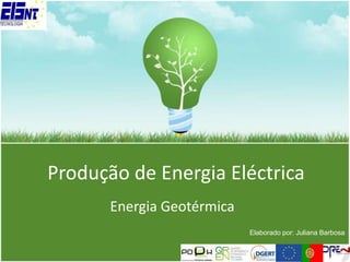 Produção de Energia Eléctrica  Energia Geotérmica  Elaborado por: Juliana Barbosa 