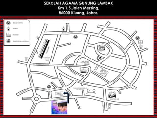 SEKOLAH AGAMA GUNUNG LAMBAK Km 1.5,Jalan Mersing, 86000 Kluang, Johor. 