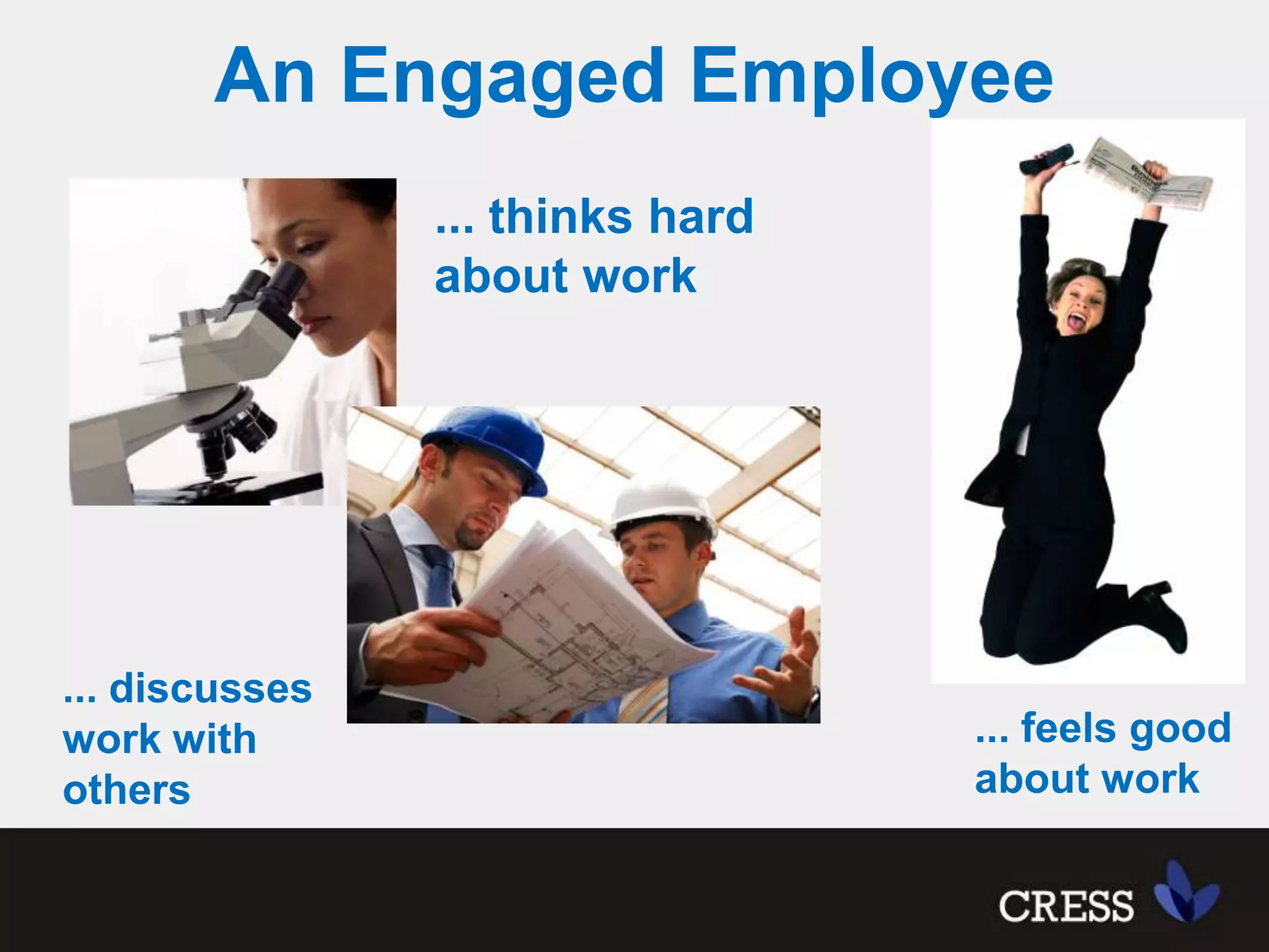 An Engaged Employee... thinks hard about work... discusses work with others... feels good about work