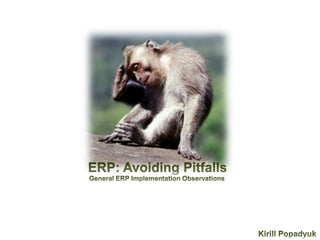 ERP: Avoiding Pitfalls General ERP Implementation Observations Kirill Popadyuk 