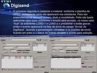 DigisendEste é o software que permite a transferência de eventos entre exibidores, entre o servidor de catalogação e os exibidores ou entre o servidor de comerciais e os exibidores através de uma rede IP.