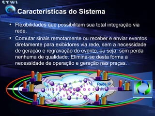 Características do SistemaFlexibilidades que possibilitam sua total integração via rede.