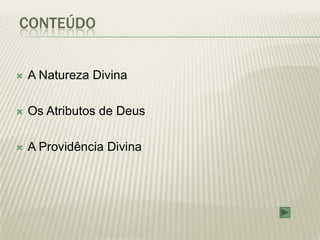 CONTEÚDO


   A Natureza Divina

   Os Atributos de Deus

   A Providência Divina
 