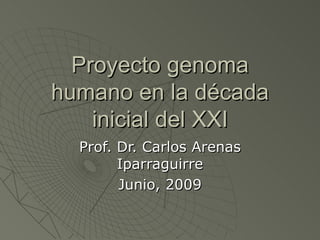 Proyecto genoma humano en la década inicial del XXI Prof. Dr. Carlos Arenas Iparraguirre Junio, 2009 