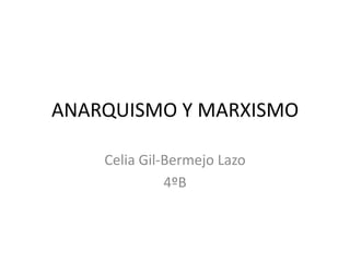 ANARQUISMO Y MARXISMO  Celia Gil-Bermejo Lazo  4ºB 