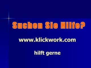 www.klickwork.com hilft gerne Suchen Sie Hilfe? 