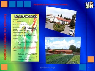 Psicossocial em Condeixa; fazemos …Dia da PsicologiaProgramaData: 18/01/2010Local: Casa de Saúde Rainha Santa IsabelDestinatários: Alunos de Psicologia da Escola Fernando Namora, utentes, familiares, técnicos e colaboradores da CSRSISegunda-feira, dia 18 de Janeiro de 2010 Manhã: 10h - Recepção e apresentação da Casa de Saúde Rainha Santa Isabel