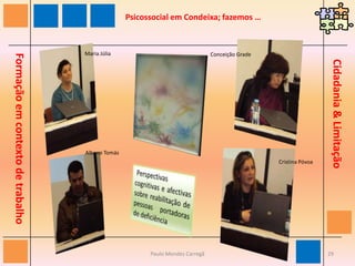 Psicossocial em Condeixa; fazemos … Histórias de Vida…Cidadania & LimitaçãoFormação em contexto de trabalhoJoão Rodrigues  João SousaVicente GuimarãesLurdes Breda 28Paulo Mendes Carregã
