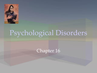 Psychological Disorders Chapter 16 