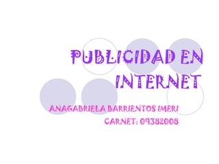 PUBLICIDAD EN INTERNET   ANAGABRIELA BARRIENTOS IMERI CARNET: 09382008 