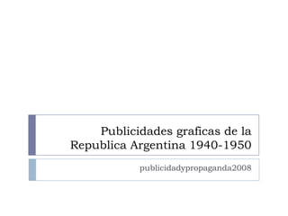 Publicidades graficas de la Republica Argentina 1940-1950 publicidadypropaganda2008 