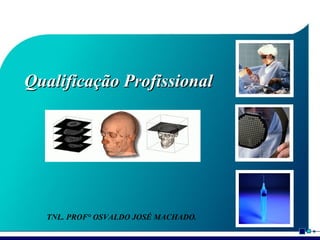 Qualificação Profissional TNL. PROF° OSVALDO JOSÉ MACHADO. 