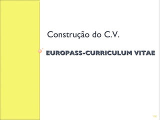 Construção do C.V.
EUROPASS-CURRICULUM VITAE




                        100
 