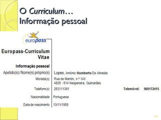 O Curriculum…
Informação pessoal




                     103
 