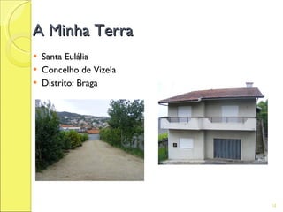 A Minha Terra
   Santa Eulália
   Concelho de Vizela
   Distrito: Braga




                         14
 
