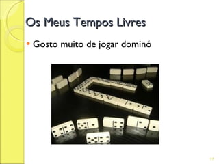 Os Meus Tempos Livres
   Gosto muito de jogar dominó




                                  17
 