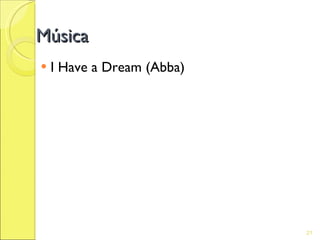 Música
   I Have a Dream (Abba)




                            21
 
