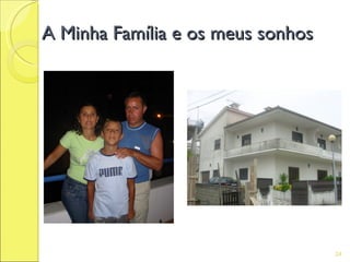 A Minha Família e os meus sonhos




                                   24
 