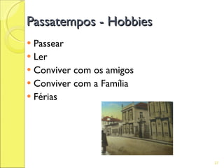 Passatempos - Hobbies
 Passear
 Ler
 Conviver com os amigos
 Conviver com a Família
 Férias




                           27
 