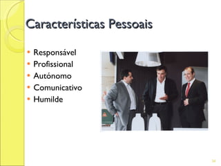 Características Pessoais

   Responsável
   Profissional
   Autónomo
   Comunicativo
   Humilde




                           34
 