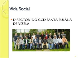 Vida Social

   DIRECTOR DO CCD SANTA EULÁLIA
    DE VIZELA




                                    44
 