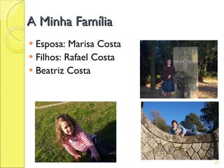 A Minha Família
 Esposa: Marisa Costa
 Filhos: Rafael Costa
 Beatriz Costa




                         49
 