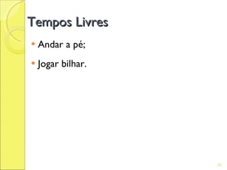Tempos Livres
   Andar a pé;
   Jogar bilhar.




                    52
 