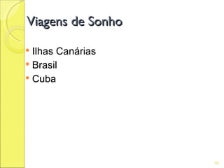 Viagens de Sonho

 Ilhas Canárias
 Brasil
 Cuba




                   58
 
