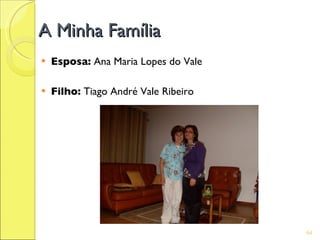 A Minha Família
   Esposa: Ana Maria Lopes do Vale

   Filho: Tiago André Vale Ribeiro




                                      64
 