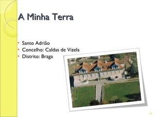 A Minha Terra

   Santo Adrião
   Concelho: Caldas de Vizela
   Distrito: Braga




                                 66
 