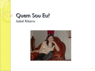 Quem Sou Eu?
Isabel Ribeiro




                 71
 