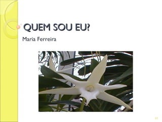 QUEM SOU EU?
Maria Ferreira




                 81
 