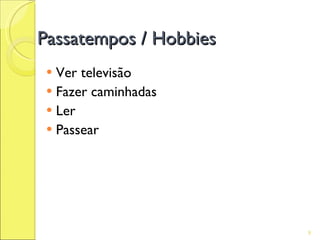 Passatempos / Hobbies
  Ver televisão
  Fazer caminhadas
  Ler
  Passear




                        9
 