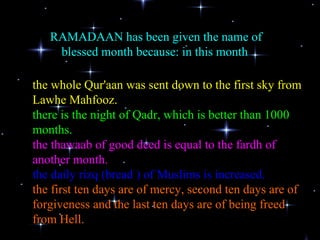 RAMADAAN has been given the name of blessed month because: in this month   the whole Qur'aan was sent down to the first sk...