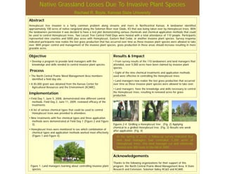 Native Grassland Losses Due To Invasive Plant Species
                                       Rachael R. Boyle, Kansas State University
Abstract
Honeylocust tree invasion is a fairly common problem along streams and rivers in Northcentral Kansas. A landowner identified
approximately 100 acres of native rangeland along the Solomon River near Glade, KS that was being taken over by Honeylocust trees. With
the landowners permission it was decided to have a test plot demonstrating various chemicals and chemical application methods that could
be used to control Honeylocust trees. Two Locust Tree Control Field Days were hosted with a total attendance of 110 people. Participants
represented nine counties and 5000 plus acres with Honeylocust, Eastern Red Cedar, or another invasive plant species. Survey response
indicated participants now realize the lost grass production that has occurred over time as these invasive plant species were allowed to take
over. With proper control and management of the invasive plant species, grass production in these areas should increase resulting in more
grazable acres.

Objective                                                              Results & Impact
• Develop a program to provide land managers with the                  • From survey results of the 110 landowners and land managers that
  knowledge and skills needed to control invasive plant species.       attended, over 5,000 acres have been claimed by invasive plant
                                                                       species.
Process                                                                • Eight of the nine chemical treatments and application methods
• The North Central Prairie Weed Management Area members               used were effective in controlling the Honeylocust trees.
   identified a field day site.
                                                                       • Land managers now realize the lost grass production that occurred
• A $5,000 grant was obtained from the Kansas Center for               over time as these invasive plant species were allowed to take over.
   Agricultural Resources and the Environment (KCARE)
                                              (KCARE).
                                                                       • Land managers have the knowledge and skills necessary to control
                                                                       the Honeylocust trees, resulting in renewed acres for grass
Implementation
                                                                       production.
• Field Day 1, June 5, 2008, demonstrated nine different control
   methods. Field Day 2, June 11, 2009, reviewed efficacy of the
   treatments.
• A list of various chemical types that could be used to control
   Honeylocust trees was provided to attendees.
• Nine treatments with five chemical types and three application
                                                                       2                        3                        4
   methods were demonstrated at Field Day 1 (Figure 2 and Figure
   3).                                                                 Figures 2-4: Girdling a Honeylocust tree . (Fig. 2) Applying
                                                                       chemical to a girdled Honeylocust tree. (Fig. 3) Results one week
• Honeylocust trees were monitored to see which combination of
       y
                                                                       after application (Fig 4)
                                                                             application. (Fig.
   chemical types and application methods worked most effectively
   (Figure 1 and Figure 4).                                                In the spring of 2010, a follow-up survey indicated that
                                                                           nine land managers had controlled 1,200 acres of
                                                                           Honeylocust trees. One land manager cut and chemically
                                                                           treated over 400 trees in the fall of 2009.


                                                                       Acknowledgements
                      1
                                                                       Thanks to the following organizations for their support of this
 Figure 1. Land managers learning about controlling invasive plant     program; the North Central Prairie Weed Management Area, K-State
  species.                                                             Research and Extension, Solomon Valley RC&D and KCARE.
 