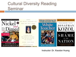 Cultural Diversity Reading Seminar Instructor: Dr. Xiaodan Huang 